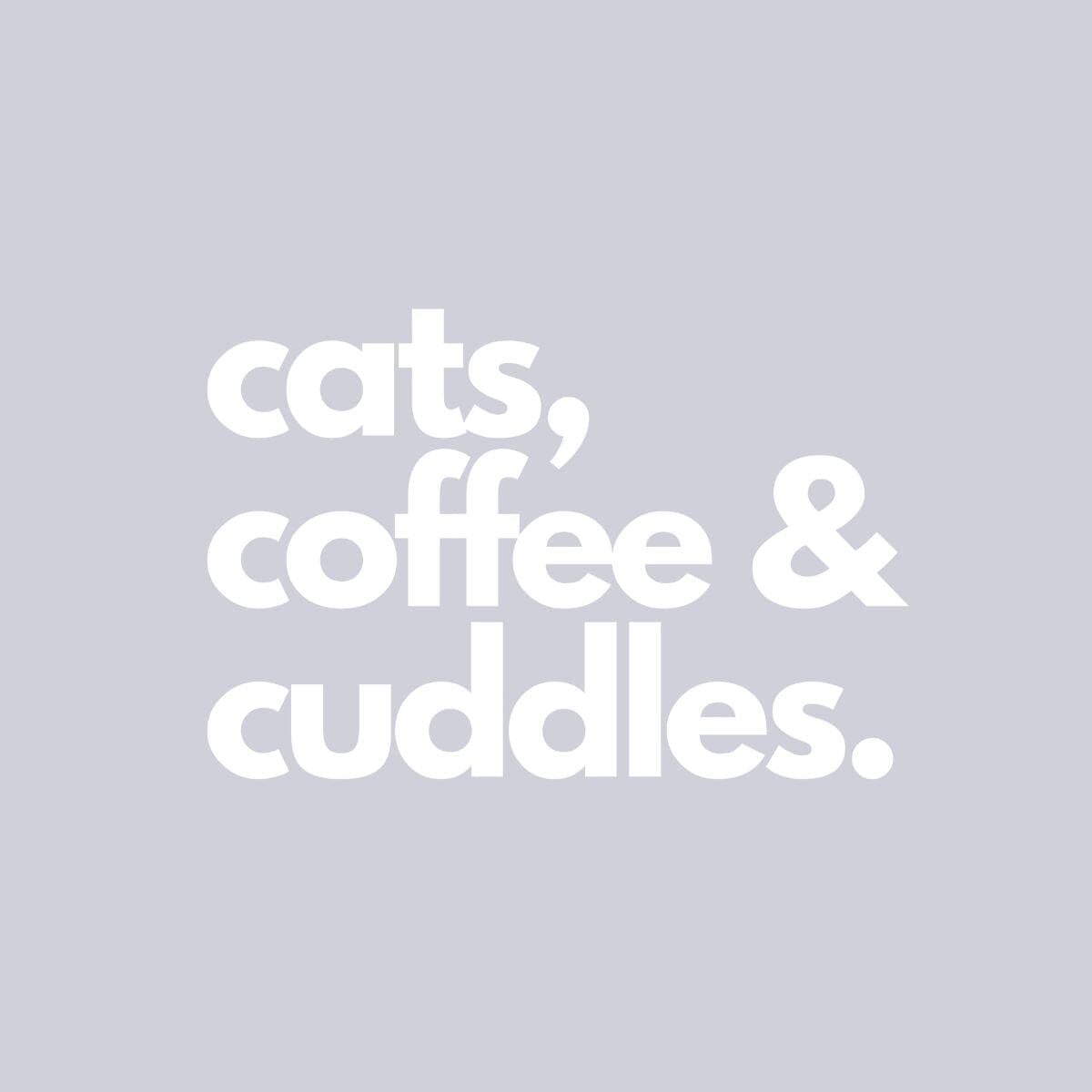 'cats, coffee & cuddles' white text flat design